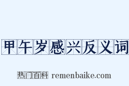 甲午岁感兴反义词是什么意思的图片